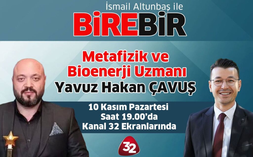 METAFİZİK VE BİOENERJİ UZMANI YAVUZ HAKAN ÇAVUŞ, 10 KASIM PAZARTESİ GÜNÜ KANAL 32 EKRANLARINDA İZLEYİCİLERLE BULUŞACAK