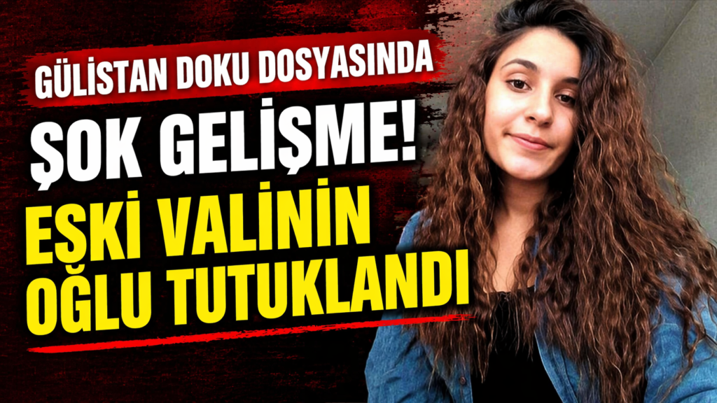 Gülistan Doku Soruşturmasında, Eski Valinin Oğlu Tutuklandı