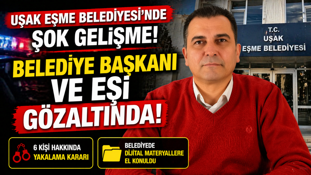 Uşak Eşme  Belediyesi’ne Operasyon! Başkan ve Eşi Gözaltında
