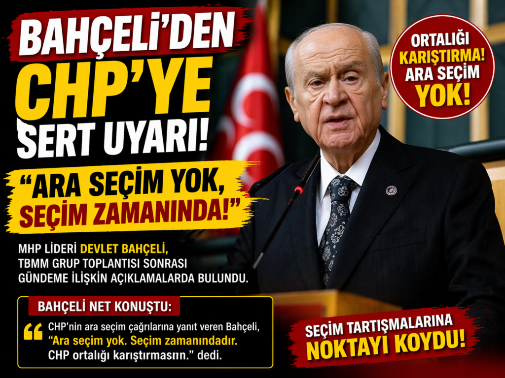 Bahçeli’den CHP’ye :Ortalığı Karıştırmayın Ara Seçim Yok