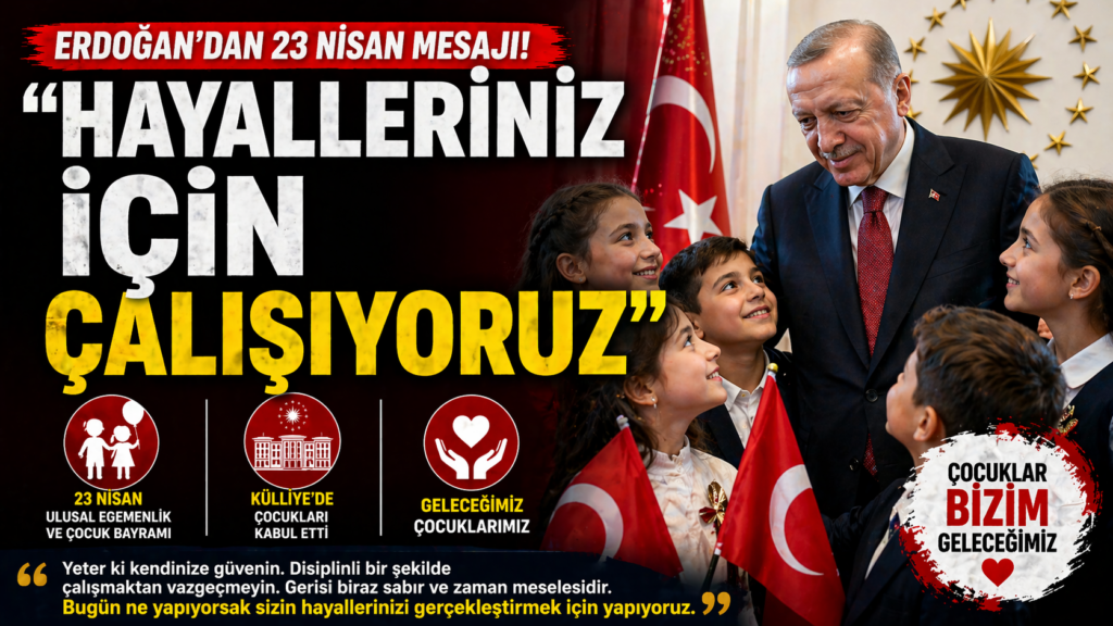 Erdoğan’dan 23 Nisan Mesajı! “Hayalleriniz İçin Çalışıyoruz