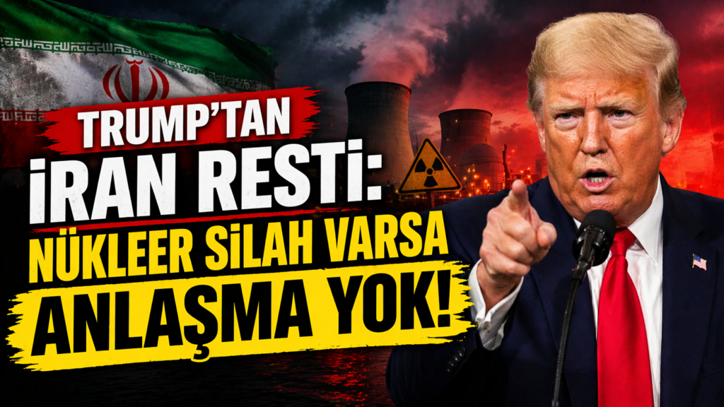 Trump’tan İran Resti: Nükleer Silah Varsa Anlaşma Yok