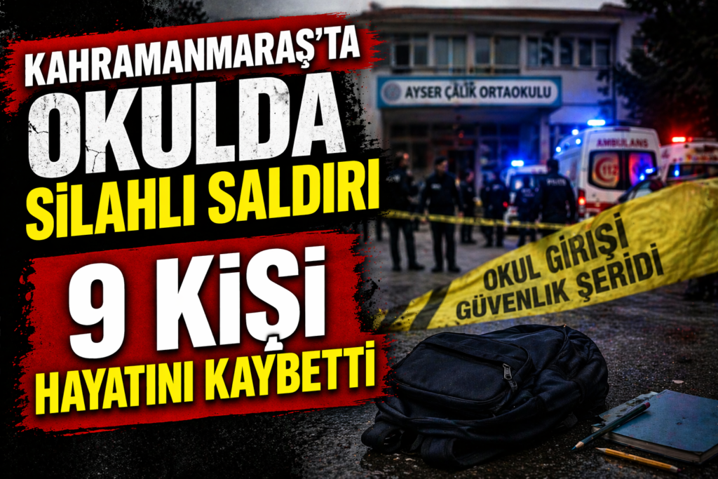 Kahramanmaraş’ta Kanlı gün!  Okulda Saldırı: 9 Ölü, 13 Yaralı