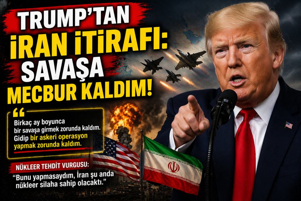 Trump’tan İran İtirafı: Savaşa Mecbur Kaldım
