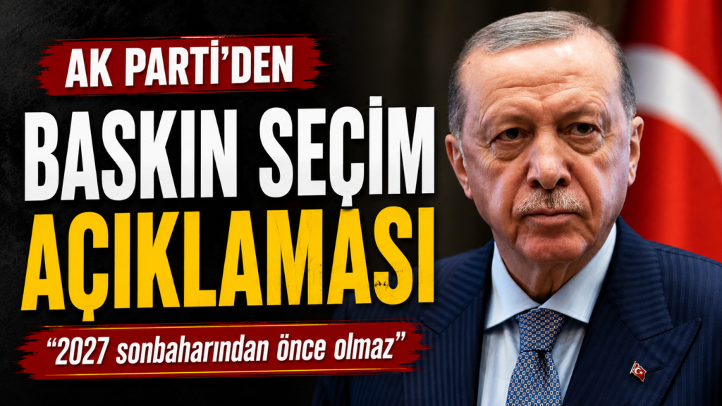 AK Parti 2027 Sonbahar’ından Önce Seçim Yok