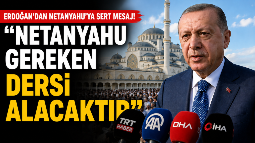 Erdoğan: Netanyahu Gereken Dersi Alacaktır