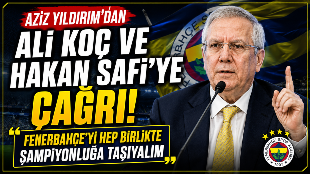 Aziz Yıldırım’dan Ali Koç ve Hakan Safi’ye Tarihi Çağrı!”