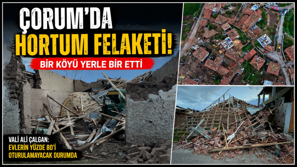 Çorum’da Felaket! Hortum Köyü Yuttu