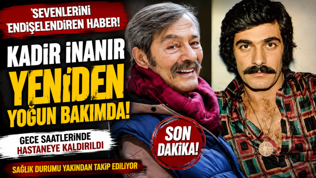 Kadir İnanır Yeniden Yoğun Bakıma Kaldırıldı