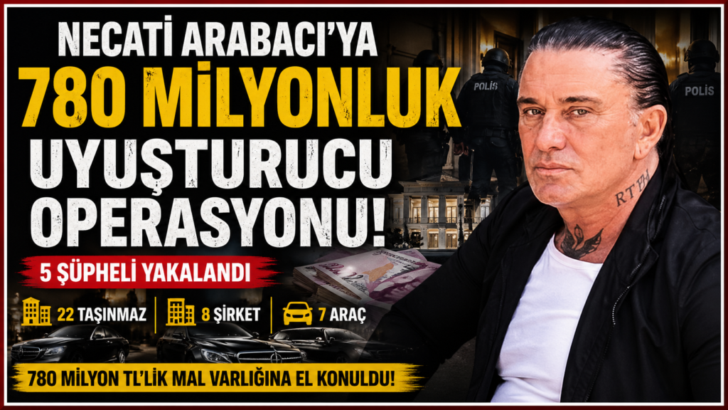 Necati Arabacı’nın 780 Milyonluk Mal Varlığına El Konuldu