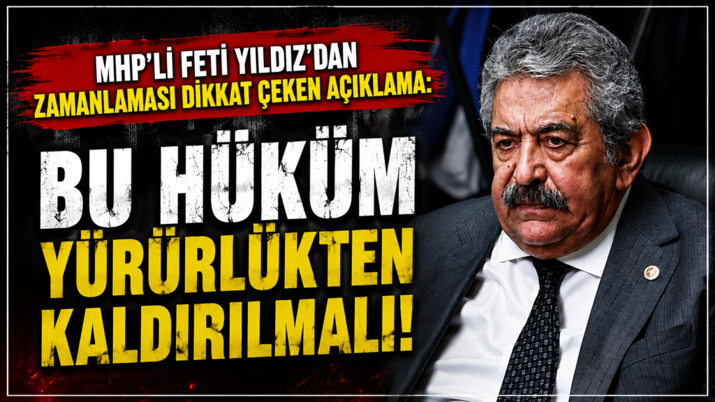 MHP’li Feti Yıldız: Bu Hüküm Yürürlükten Kaldırılmalı