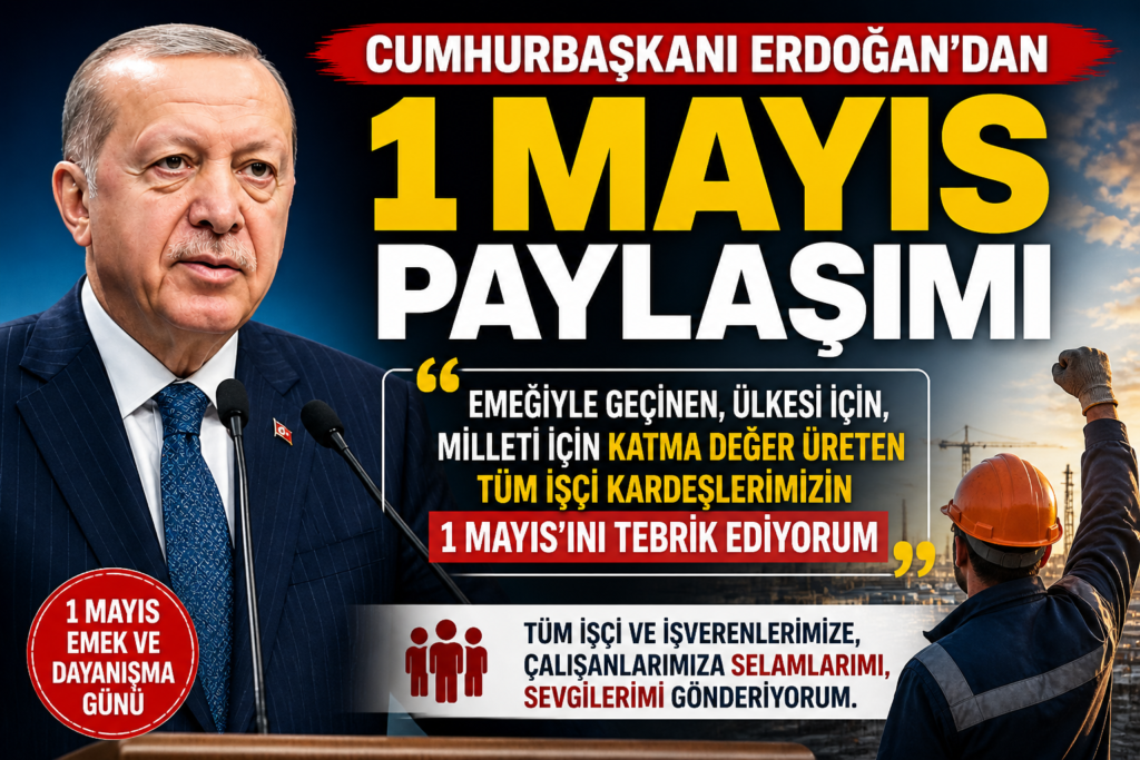 Cumhurbaşkanı Erdoğan’dan, 1 Mayıs’ta Birlik Mesajı
