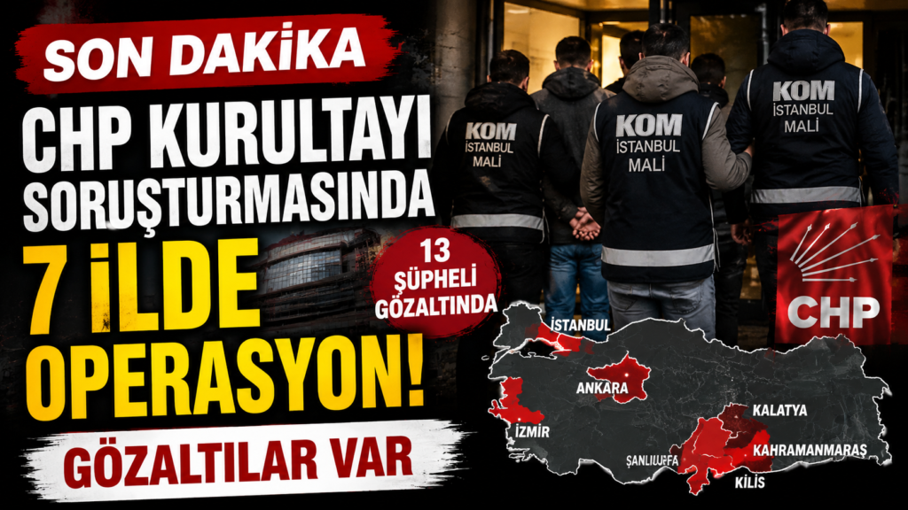 CHP’ye Şafak Baskını! 7 İlde Gözaltılar Var