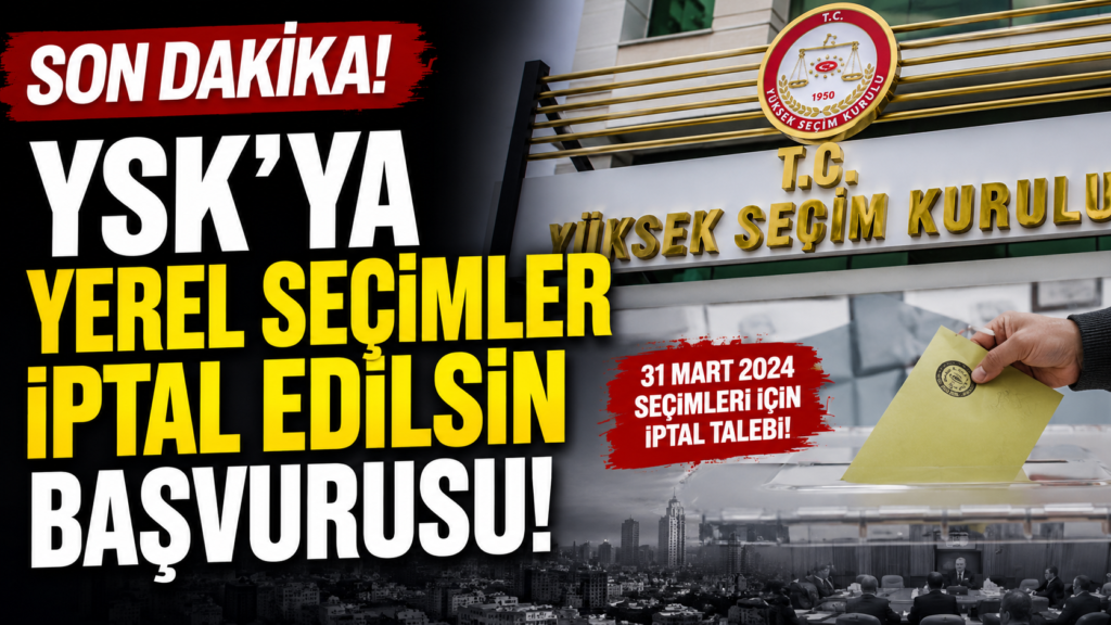 YSK’ya Yerel Seçimler İptal Edilsin Başvuru Talebi