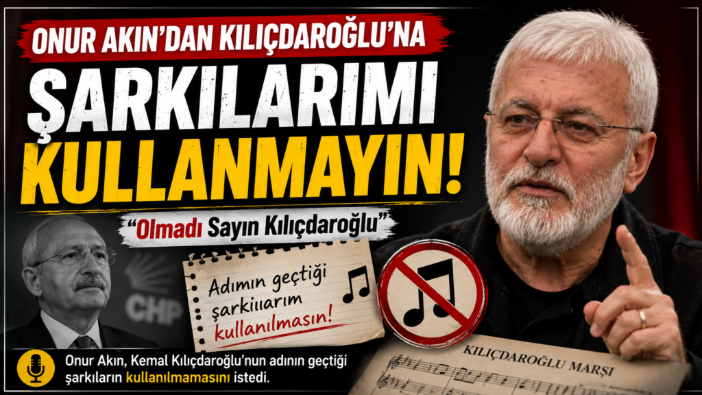 Onur Akın’dan Kılıçdaroğlu’na: Şarkılarımı Kullanma