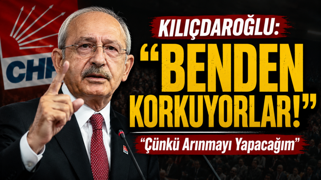 Kılıçdaroğlu: Benden Korkuyorlar
