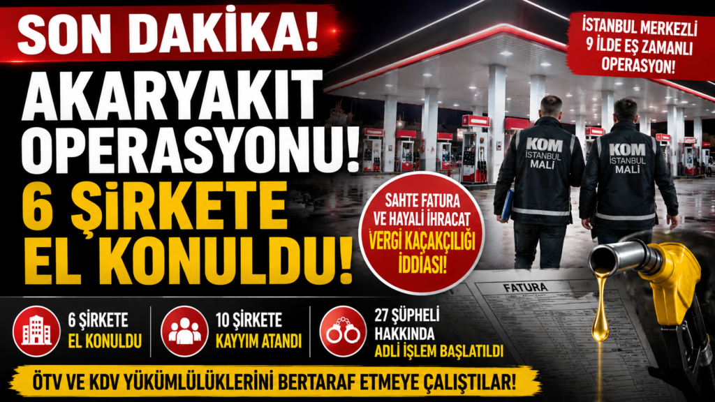 Akaryakıt Devlerine Operasyon! 6 Şirkete El Konuldu