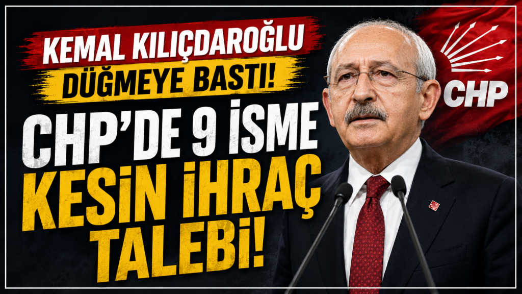 Kılıçdaroğlu’ndan İlk Hamle! 9 İsim İçin Kesin İhraç Talebi