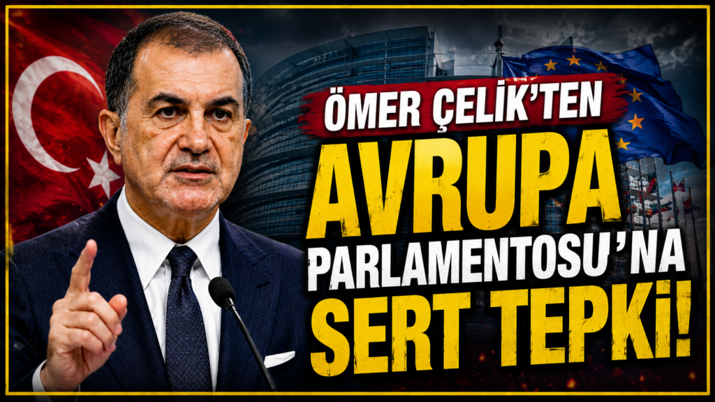 Ömer Çelik’ten Avrupa Parlamentosu’na Sert Tepki