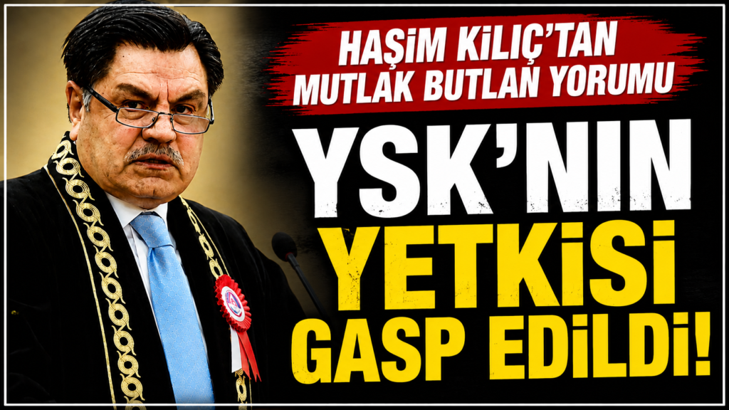 Haşim Kılıç: YSK’nın Yetkisi Gasp Edildi