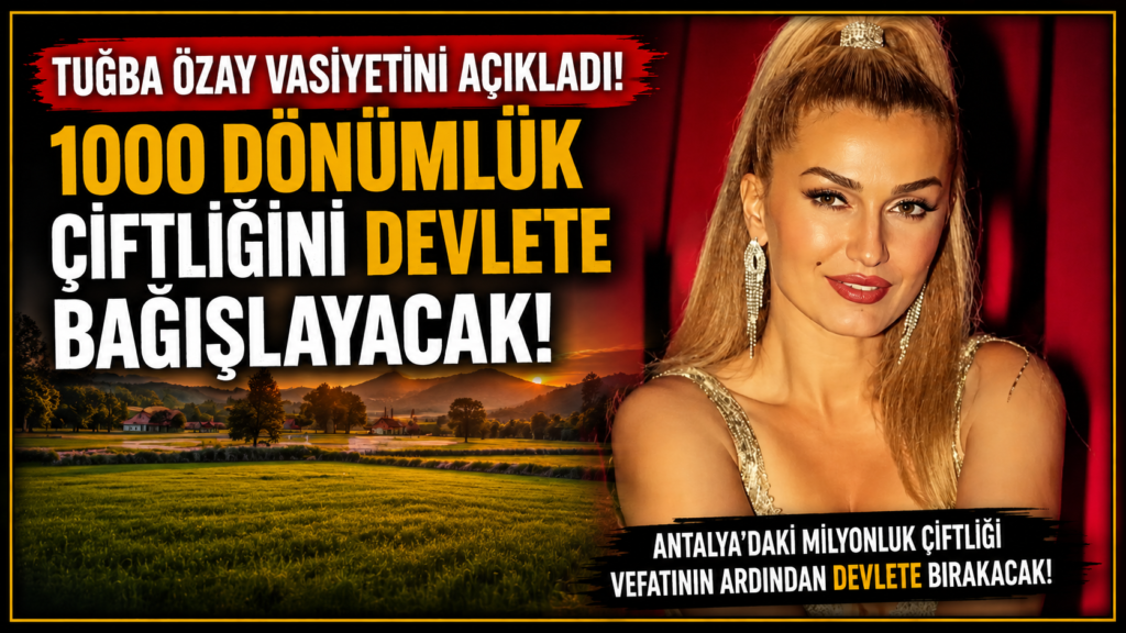 Tuğba Özay’dan Milyonluk Vasiyet