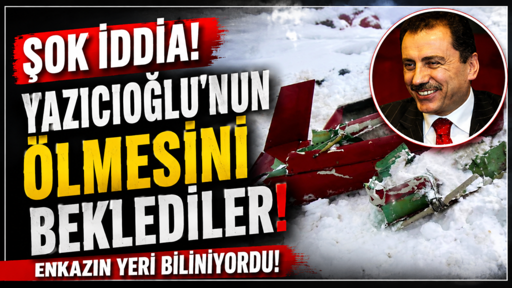Şok İddia! Yazıcıoğlu’nun Ölmesini Beklediler