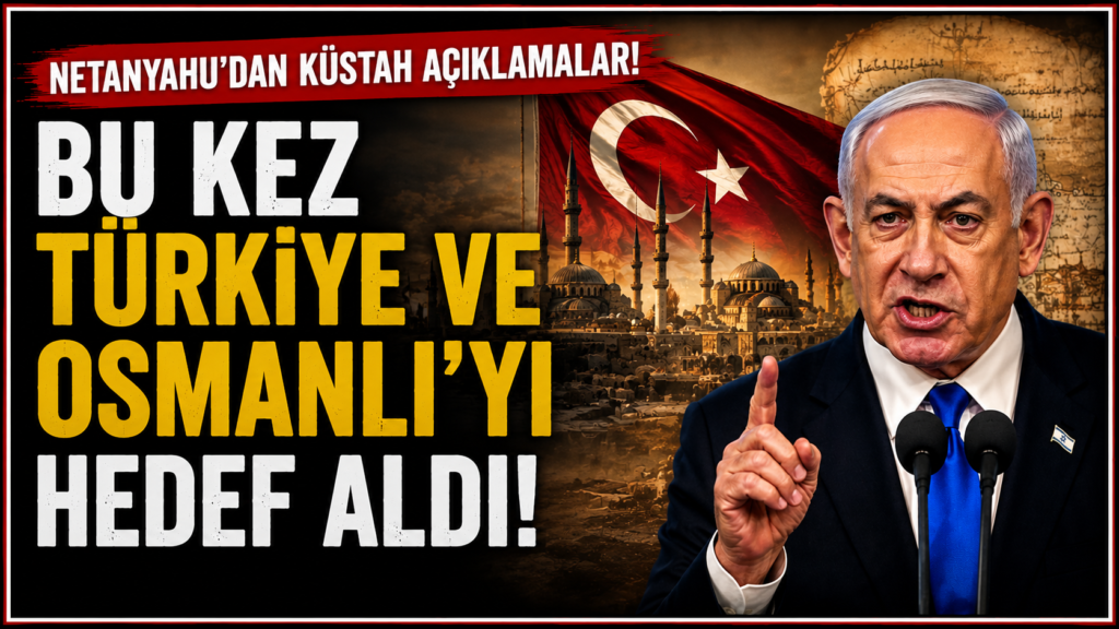Netanyahu Osmanlı’yı Hedef Aldı
