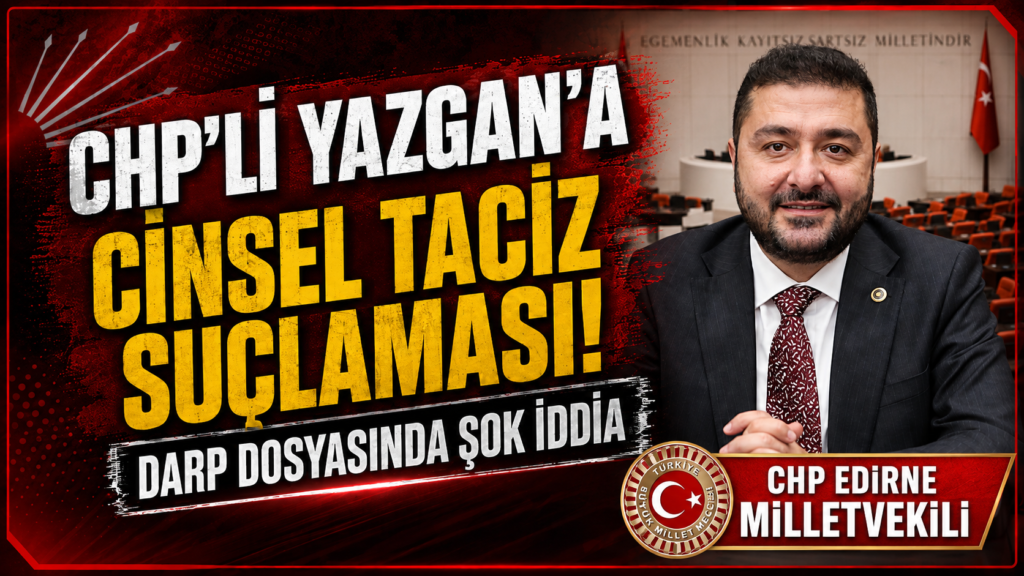 CHP’li milletvekili Yazgan’a cinsel taciz suçlaması