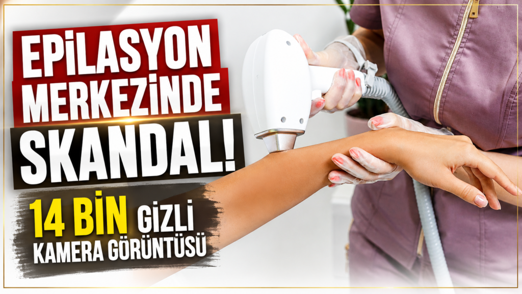 Epilasyon Merkezinde Gizli Kamera Skandalı
