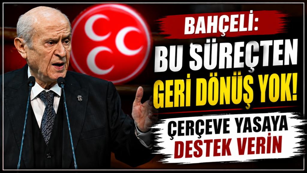 Bahçeli: Bu Süreçten Geri Dönüş Yok! Çerçeve Yasaya Destek Verin