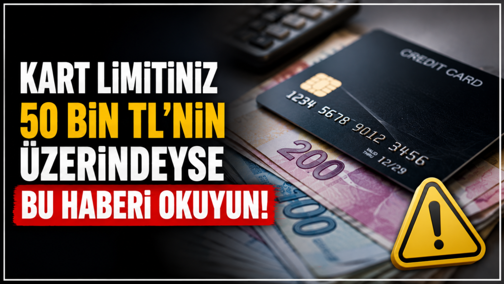 Kart Limitiniz 50 Bin TL’nin Üzerindeyse Bu Haberi  Okuyun