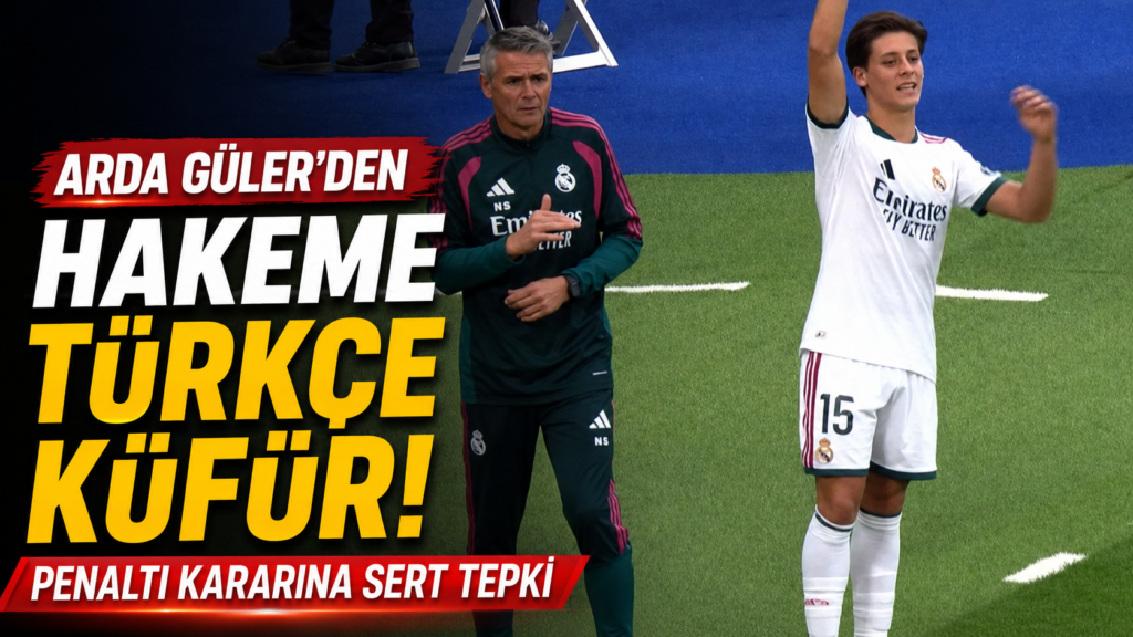 Arda Güler’den hakeme Türkçe küfür