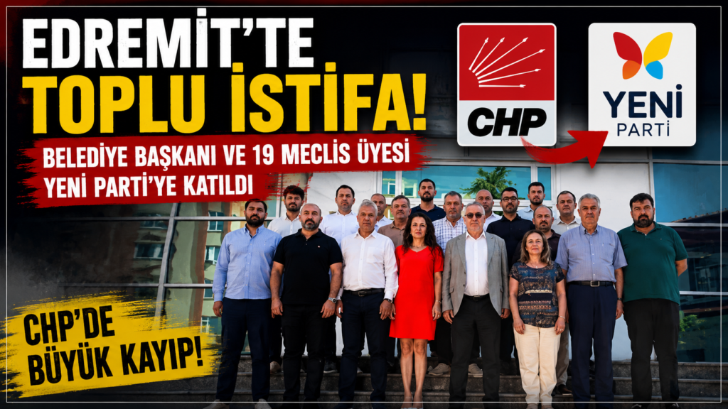 Edremit Belediye Başkanı ve 19 Meclis Üyesi YENİ Parti’ye Geçti