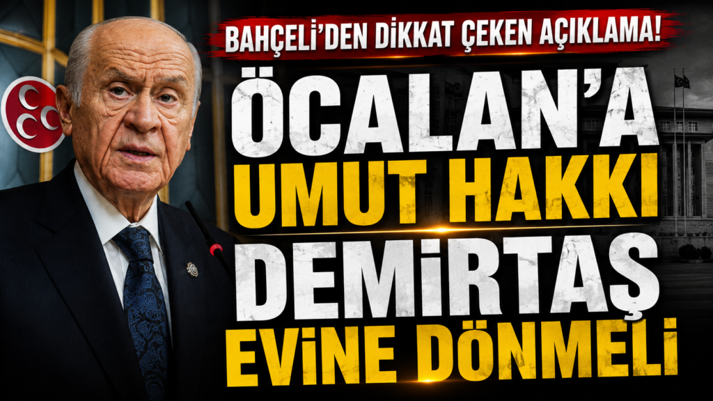 Bahçeli: “Öcalan Umut Hakkına, Demirtaş Evine Dönmeli”