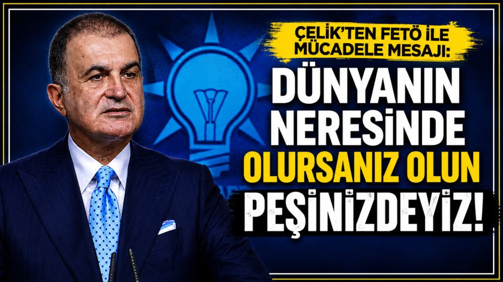 Ömer Çelik’ten FETÖ Mesajı