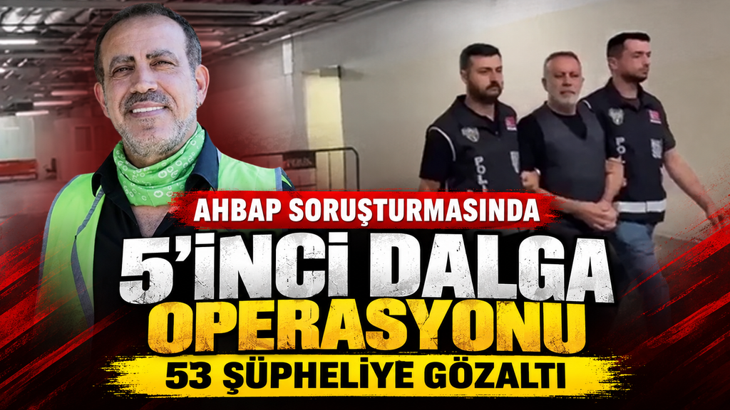 AHBAP’a 5. dalga operasyonu 53 gözaltı